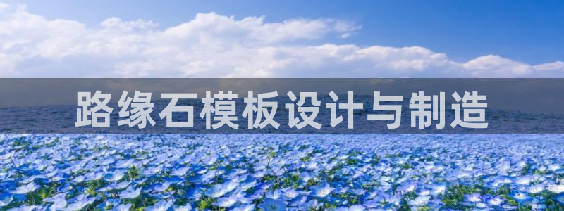 太阳集团网站多少：路缘石模板设计与制造