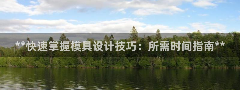 太阳2平台app下载：**快速掌握模具设计技巧：所需时间指南**