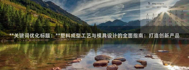 太阳成集团tyc7111cc下载手机版：**关键词优化标题：**塑料成型工艺与模具设计的全面指南：打造创新产品