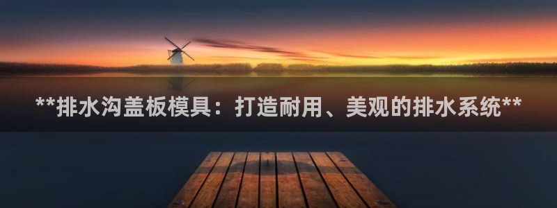 太阳集团网址：**排水沟盖板模具：打造耐用、美观的排水系统**