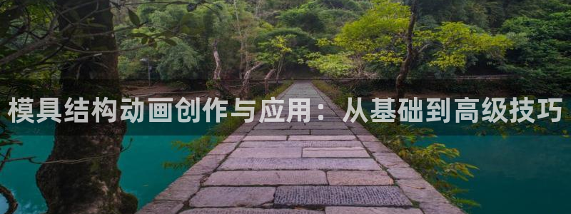 太阳集团网站游戏：模具结构动画创作与应用：从基础到高级技巧
