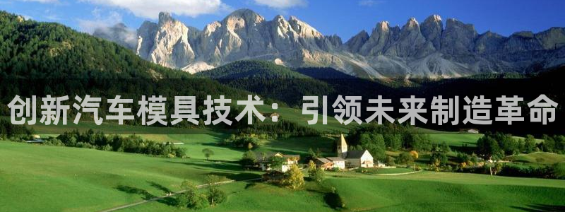 太阳诚集团下载：创新汽车模具技术：引领未来制造革命