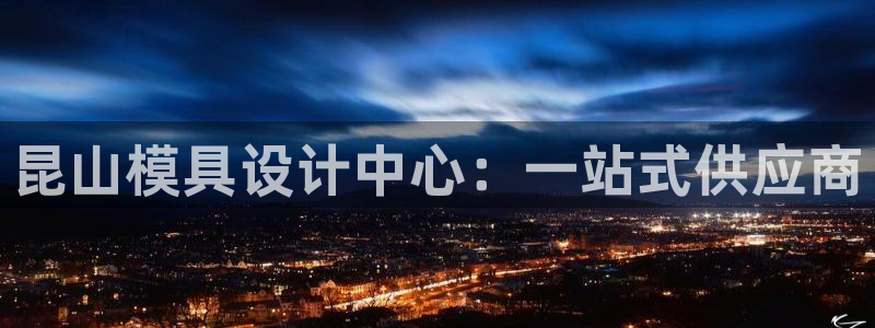古天乐和太阳集团谁厉害：昆山模具设计中心：一站式供应商