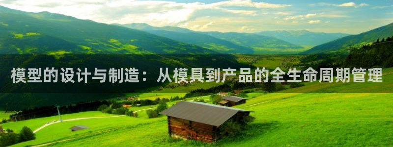 太阳成集团61999：模型的设计与制造：从模具到产品的全生命周期管理