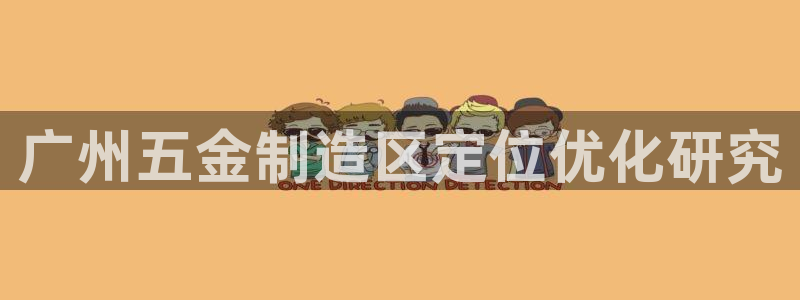 太阳成集团百度百科：广州五金制造区定位优化研究