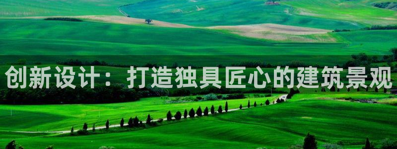 太阳集团城2017网站：创新设计：打造独具匠心的建筑景观