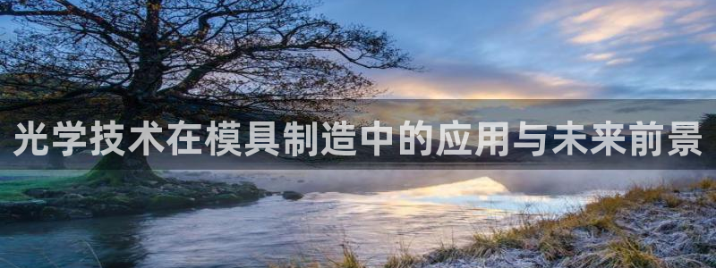 太阳集团股份有限公司招聘：光学技术在模具制造中的应用与未来前